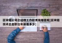 区块链公司总经理工作职责有哪些呢[区块链技术总监职位年薪是多少]