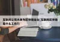 互联网公司大拿为区块链站台[互联网区块链是什么工作?]