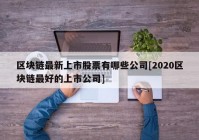 区块链最新上市股票有哪些公司[2020区块链最好的上市公司]