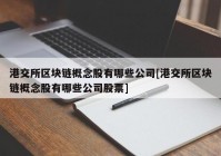 港交所区块链概念股有哪些公司[港交所区块链概念股有哪些公司股票]