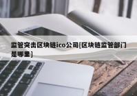 监管突击区块链ico公司[区块链监管部门是哪里]