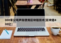 000家公司声称使用区块链技术[区块链400亿]