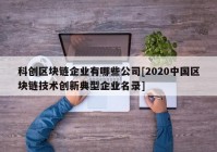 科创区块链企业有哪些公司[2020中国区块链技术创新典型企业名录]